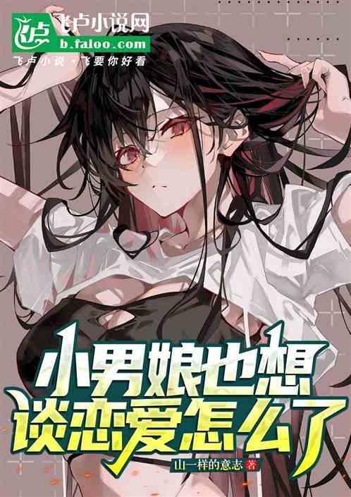 小男娘也想谈恋爱怎么了漫画全集