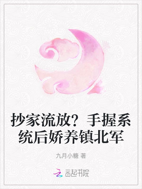 抄家流放？手握系统后娇养镇北军